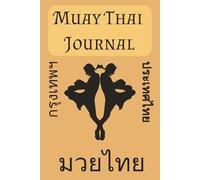 Muay Thai Journal: Thai Boxing Training Book for Beginners, Advance or Professional. Notebook and Log for Progress, Consistency & Discipline