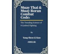 Muay Thai & Muay Boran Combat Code: The Trending Science of 8-Limbed Fighting: From Ancient Battlefield Warriors to UFC Knockouts - Train Smarter with Biomechanics & Fight Hacks