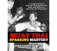 Muay Thai Sparring Mastery: A Step-by-Step Guide for Safe and Effective Muay Thai Sparring Development!