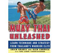 Muay Thai Unleashed: Learn Technique and Strategy from Thailand's Warrior Elite