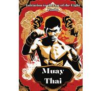 Muay Thai: Unveiling The Power And Tradition Of Muay Thai Your Comprehensive Guide To The Art Of The Eight Limbs (Frequently Buy Together)