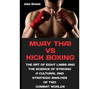 Muay Thai vs Kickboxing: The Art of Eight Limbs and the Science of Striking - A Cultural and Strategic Analysis of Two Combat Worlds