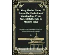 Muay Thai vs. Muay Boran: The Evolution of Warriorship - From Ancient Battlefield to Modern Ring: Highlights the transformation from traditional combat to sport