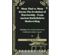 Muay Thai vs. Muay Boran: The Evolution of Warriorship - From Ancient Battlefield to Modern Ring: Highlights the transformation from traditional combat to sport