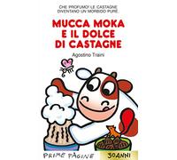 Mucca Moka e il dolce di castagne. Stampatello maiuscolo. Ediz. a colori