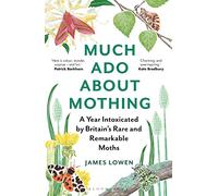 Much Ado About Mothing: A Year Intoxicated by Britain’s Rare and Remarkable Moths