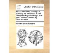 Much Ado About Nothing. A Comedy. As It Is Acted At The Theatres-Royal In Drury-Lane And Covent-Garden. By Shakespeare.