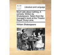 Much Ado About Nothing. A Comedy. Written By Shakespeare. Taken From The Manager's Book At The Theatre Royal, Drury-Lane.