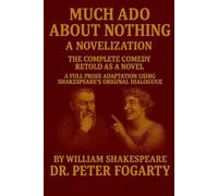 Much Ado About Nothing: A Complete Novelization of the Comedy: Adapted in Full Prose Using Shakespeare’s Original Dialogue By William Shakespeare - Novelized by Dr. Peter Fogarty