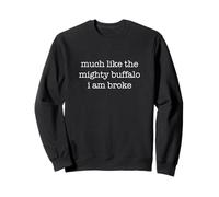 Much Like The Mighty Buffalo I Am Broke Funny Ironic Sweatshirt