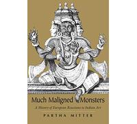 Much Maligned Monsters: A History of European Reactions to Indian Art