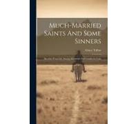 Much-Married Saints And Some Sinners: Sketches From Life Among Mormons And Gentiles In Utah
