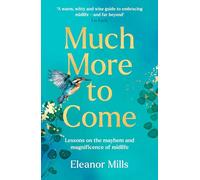 Much More to Come: Lessons on the Mayhem and Magnificence of Midlife – HQ