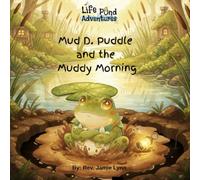 Mud D. Puddle and the Muddy Morning: A Life Pond Adventure