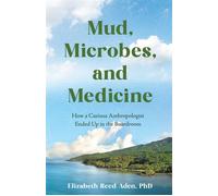Mud, Microbes, and Medicine How a Curious Anthropologist Got to the Boardroom - Elizabeth Reed Aden - She Writes Press - ebook (ePub) - Livre