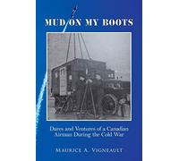 Mud on My Boots: Dares and Ventures of a Canadian Airman During the Cold War