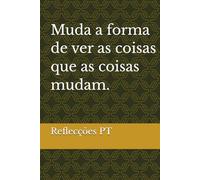 Muda a forma de ver as coisas que as coisas mudam.