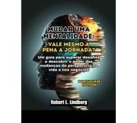 Mudar Uma Mentalidade: Vale Mesmo A Pena A Jornada?: Um Guia Para Superar Desafios E Descobrir O Poder Das Mudanças De Perspectiva Na Vida E Nos Negócios (Portuguese Edition)