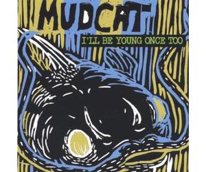 Mudcat - I'll Be Young Once Too