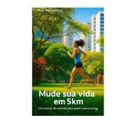 Mude sua vida em 5km: Um manual de corrida para quem nunca correu