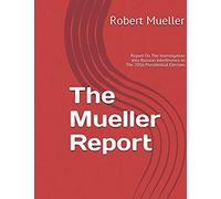 Mueller Report: On The Investigation Into Russian Interference In The 2016 Presidential Election