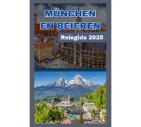 München en Beieren Reisgids 2025: Uw complete gids voor het verkennen van München en het hart van Beieren - cultuur, kastelen, culinaire hoogstandjes en schilderachtige avonturen voor elke reiziger