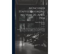 Münchner Staffelbauordnung Vom 20. April 1904: Mit Einer Allgemeinen Übersicht Über Die Wichtigeren Baupolizeilichen Vorsichten Der Kgl. Haupt- Und Residenzstadt München, Ferner Mit Erläuterungen