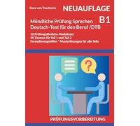 Mündliche Prüfung Sprechen B1 Deutsch-Test für den Beruf /DTB: 10 prüfungsähnliche Modeltests * 30 Themen für Teil 2 und 3 * Formulierungshilfen * Musterlösungen