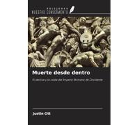 Muerte desde dentro: El declive y la caída del Imperio Romano de Occidente