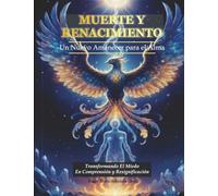 MUERTE Y RENACIMIENTO Un Nuevo Amanecer Para El Alma: Transformando el Miedo en Comprensión y Resignificación.