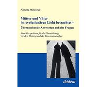 Mütter Und Väter Im Evolutionären Licht Betrachtet - Überraschende Antworten Auf Alte Fragen. Neue Perspektiven Für Die Elternbildung Vor Dem Hintergrund Der Biowissenschaften