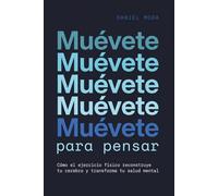 Muévete para pensar: Cómo el ejercicio físico reconstruye tu cerebro y transforma tu salud mental