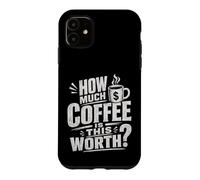 Mug à café Humoristique « How Much Coffee is This Worth ? » Coque pour iPhone 11