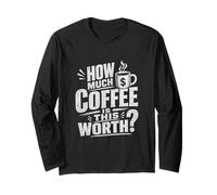 Mug à café Humoristique « How Much Coffee is This Worth ? » Manche Longue