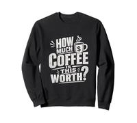 Mug à café Humoristique « How Much Coffee is This Worth ? » Sweatshirt