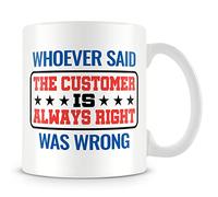 Mug cadeau amusant pour collègue de travail - Whoever Said 'The Customer is Always Right' was Wrong.