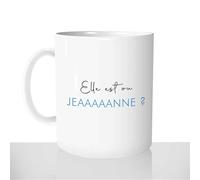 Mug-Cadeau Mug Elle Est Ou Jeanne ? - Tasse Cadeau Personnalisée - Idée Cadeau Humour - Sketch Noël Anniversaire Collègue Amie