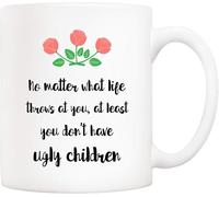 Mug cadeau pour la fête des mères : « Quoi qu’il arrive, au moins tu n’as pas une tasse moche ! » Mug à café original pour maman, papa, un(e) ami(e), épouse ou mari. Contenance : 325 ml (11 oz).