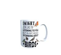 Mug fantaisie avec inscription « I Might Look Like I'm Listening to You But in My Head I'm Thinking About Birds »
