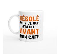 Mug Fun - Désolé Pour Ce Que J'ai Dit Avant Mon Café - Mug humour - tasse anniversaire - idée cadeau homme - tasse fun original