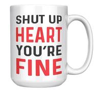 Mug humoristique Shut Up You're Fine - Cadeau de récupération pour survivants d'une chirurgie cardiaque ou d'une crise cardiaque - Tasse à café en céramique blanche de 445 ml