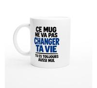 Mug Humour Ce Mug Ne Va Pas Changer Ta Vie Tu Es Toujours Aussi Nul | Mug Fun Blagueur - Idée Cadeau Originale