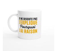 Mug Humour - Je ne discute pas j'explique pourquoi j'ai raison - Mug humour - tasse anniversaire - idée cadeau homme - tasse fun original