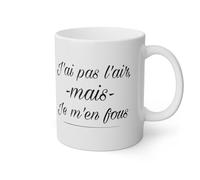 Mug J'ai pas l'air mais je m'en fous idée cadeau humour drôle