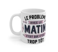 Mug Le Problème avec Le Matin C’est Que C’est Trop Tôt - idée Cadeau Humour du Quotidien Mug Size 11oz