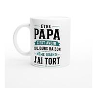 Mug Papa Être Papa C'Est Avoir Toujours Raison Même Quand J'Ai Tort | idée cadeau originale