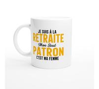 Mug Retraite - Retraite mon seul patron c'est ma femme - Mug humour - tasse anniversaire - idée cadeau homme - tasse fun original