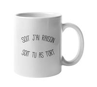 Mug SOIT J'AI RAISON SOIT TU AS TORT - Mug céramique de qualité. Mug imprimé en France