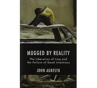 Mugged By Reality: The Liberation Of Iraq And The Failure Of Good Intentions