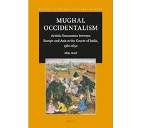 Mughal Occidentalism: Artistic Encounters Between Europe and Asia at the Courts of India, 1580-1630